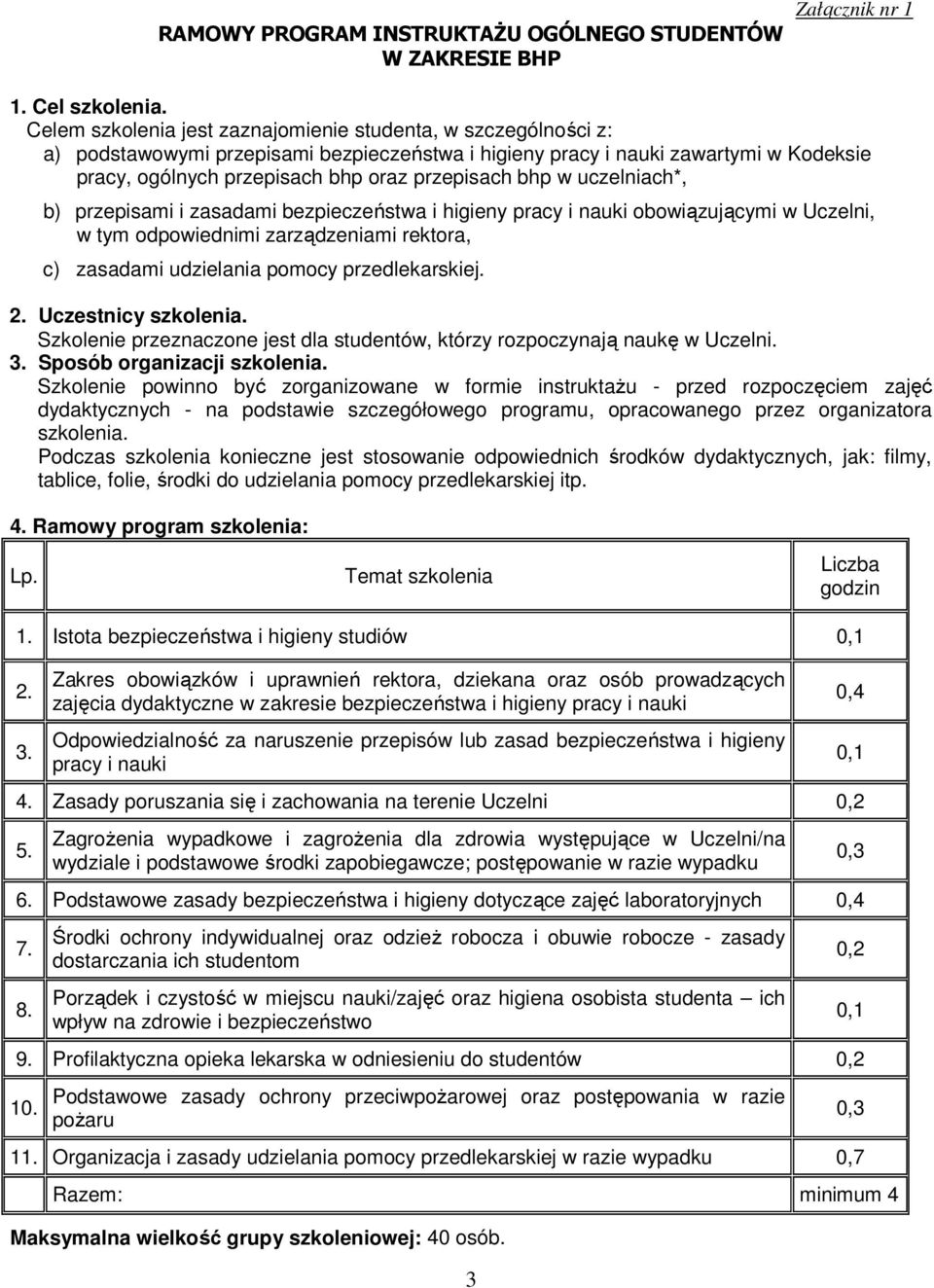 bhp w uczelniach*, b) przepisami i zasadami bezpieczeństwa i higieny pracy i nauki obowiązującymi w Uczelni, w tym odpowiednimi zarządzeniami rektora, c) zasadami udzielania pomocy przedlekarskiej. 2.