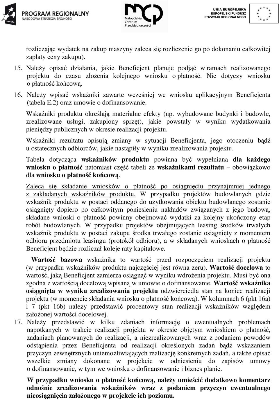 NaleŜy wpisać wskaźniki zawarte wcześniej we wniosku aplikacyjnym Beneficjenta (tabela E.2) oraz umowie o dofinansowanie. Wskaźniki produktu określają materialne efekty (np.