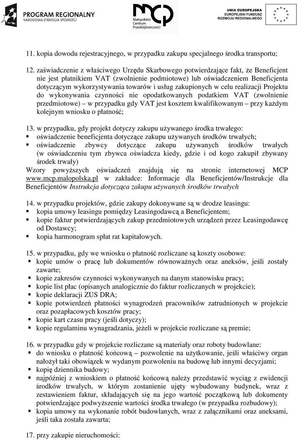 usług zakupionych w celu realizacji Projektu do wykonywania czynności nie opodatkowanych podatkiem VAT (zwolnienie przedmiotowe) w przypadku gdy VAT jest kosztem kwalifikowanym przy kaŝdym kolejnym