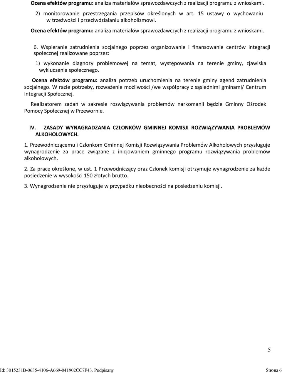 Wspieranie zatrudnienia socjalnego poprzez organizowanie i finansowanie centrów integracji społecznej realizowane poprzez: 1) wykonanie diagnozy problemowej na temat, występowania na terenie gminy,