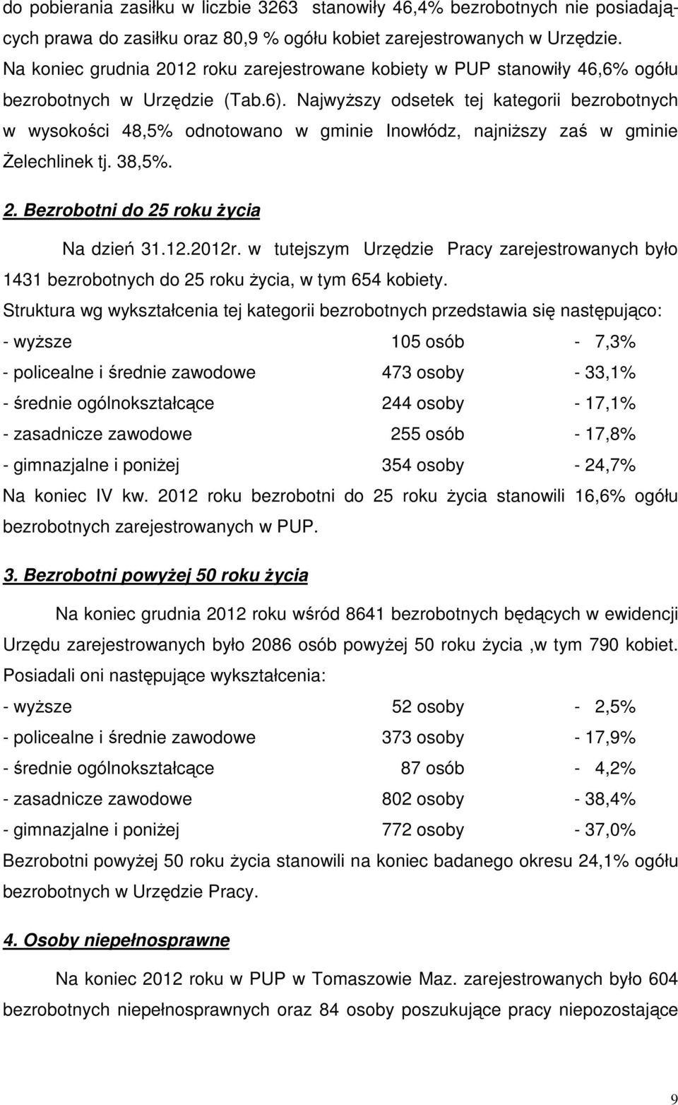 Najwyższy odsetek tej kategorii bezrobotnych w wysokości 48,5% odnotowano w gminie Inowłódz, najniższy zaś w gminie Żelechlinek tj. 38,5%. 2. Bezrobotni do 25 roku życia Na dzień 31.12.2012r.