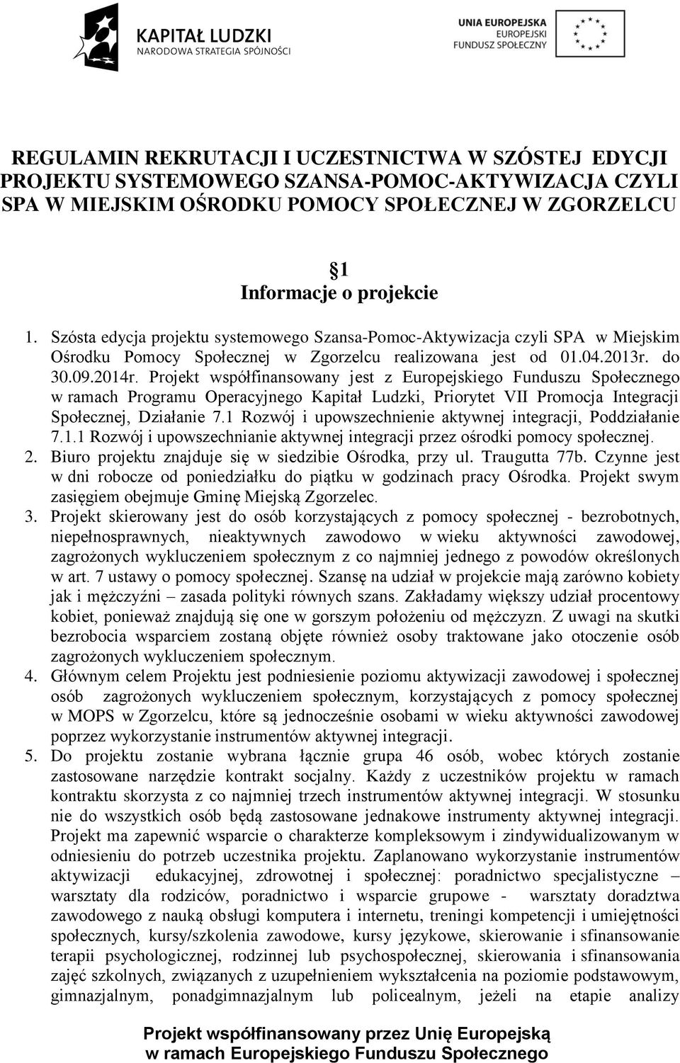 Projekt współfinansowany jest z Europejskiego Funduszu Społecznego w ramach Programu Operacyjnego Kapitał Ludzki, Priorytet VII Promocja Integracji Społecznej, Działanie 7.