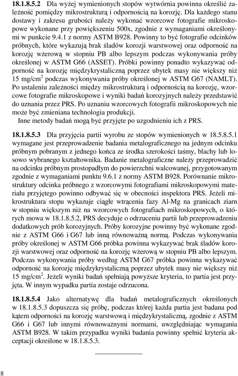 Powinny to być fotografie odcinków próbnych, które wykazują brak śladów korozji warstwowej oraz odporność na korozję wŝerową w stopniu PB albo lepszym podczas wykonywania próby określonej w ASTM G66