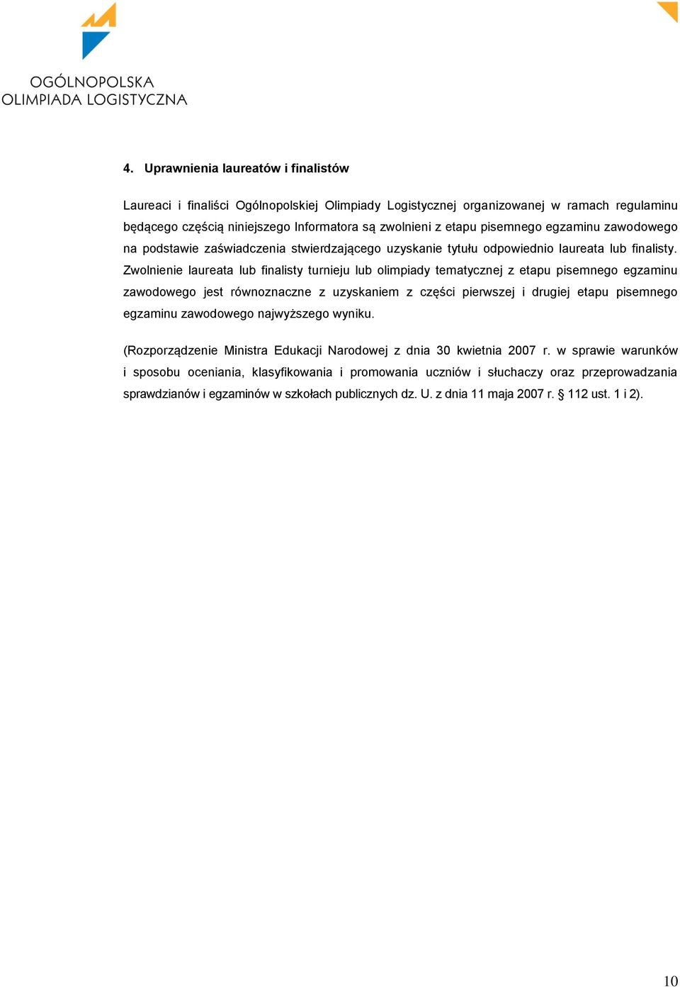 Zwolnienie laureata lub finalisty turnieju lub olimpiady tematycznej z etapu pisemnego egzaminu zawodowego jest równoznaczne z uzyskaniem z części pierwszej i drugiej etapu pisemnego egzaminu