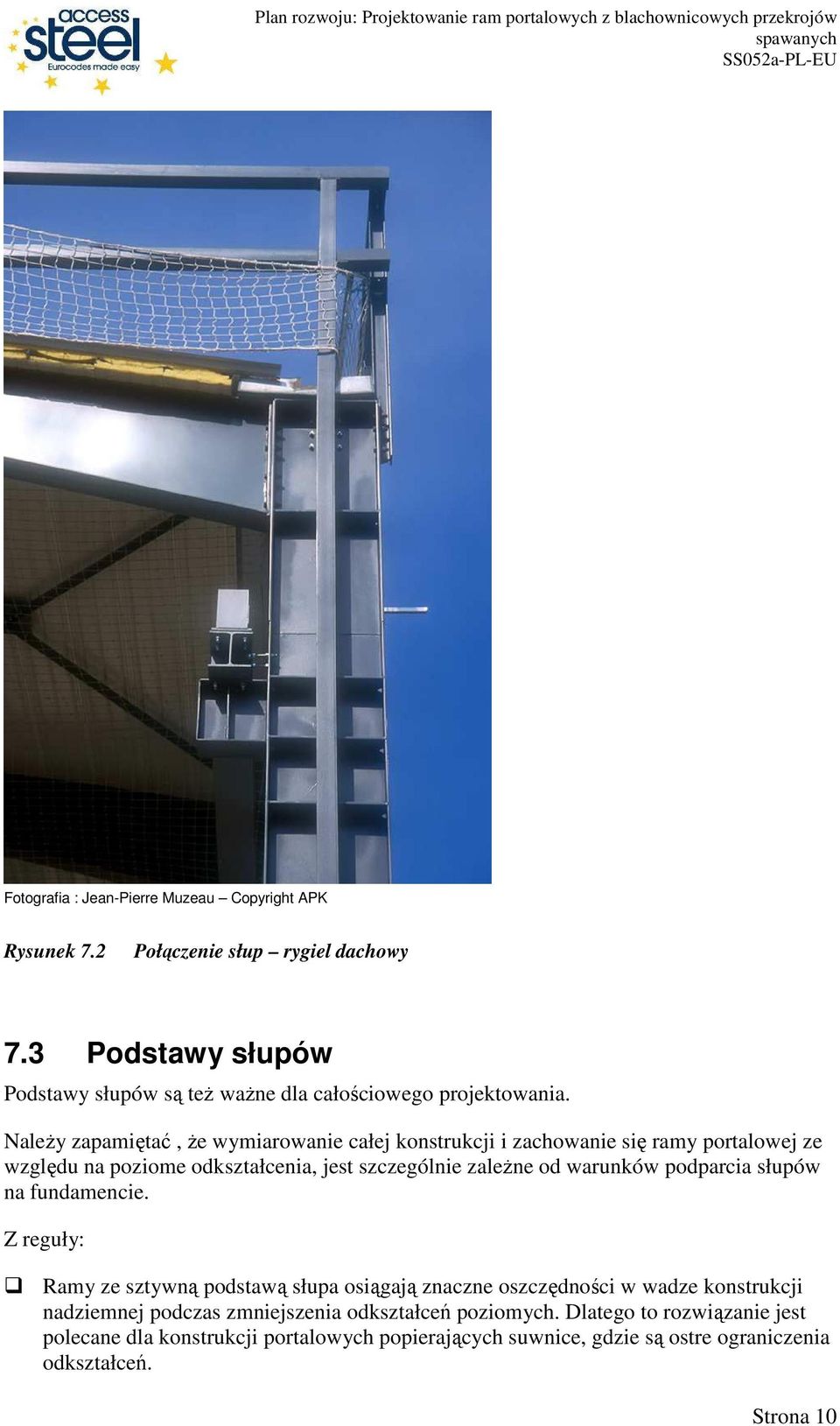 NaleŜy zapamiętać, Ŝe wymiarowanie całej konstrukcji i zachowanie się ramy portalowej ze względu na poziome odkształcenia, jest szczególnie zaleŝne od warunków