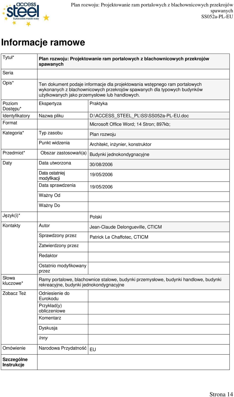 doc Format Microsoft Office Word; 14 Stron; 897kb; Kategoria* Typ zasobu Punkt widzenia Plan rozwoju Architekt, inŝynier, konstruktor Przedmiot* Daty Obszar zastosowań(a) Budynki jednokondygnacyjne