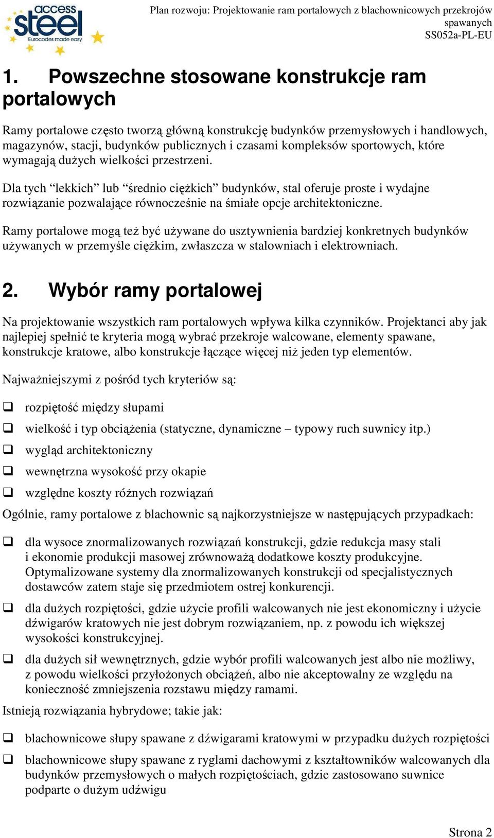 Dla tych lekkich lub średnio cięŝkich budynków, stal oferuje proste i wydajne rozwiązanie pozwalające równocześnie na śmiałe opcje architektoniczne.