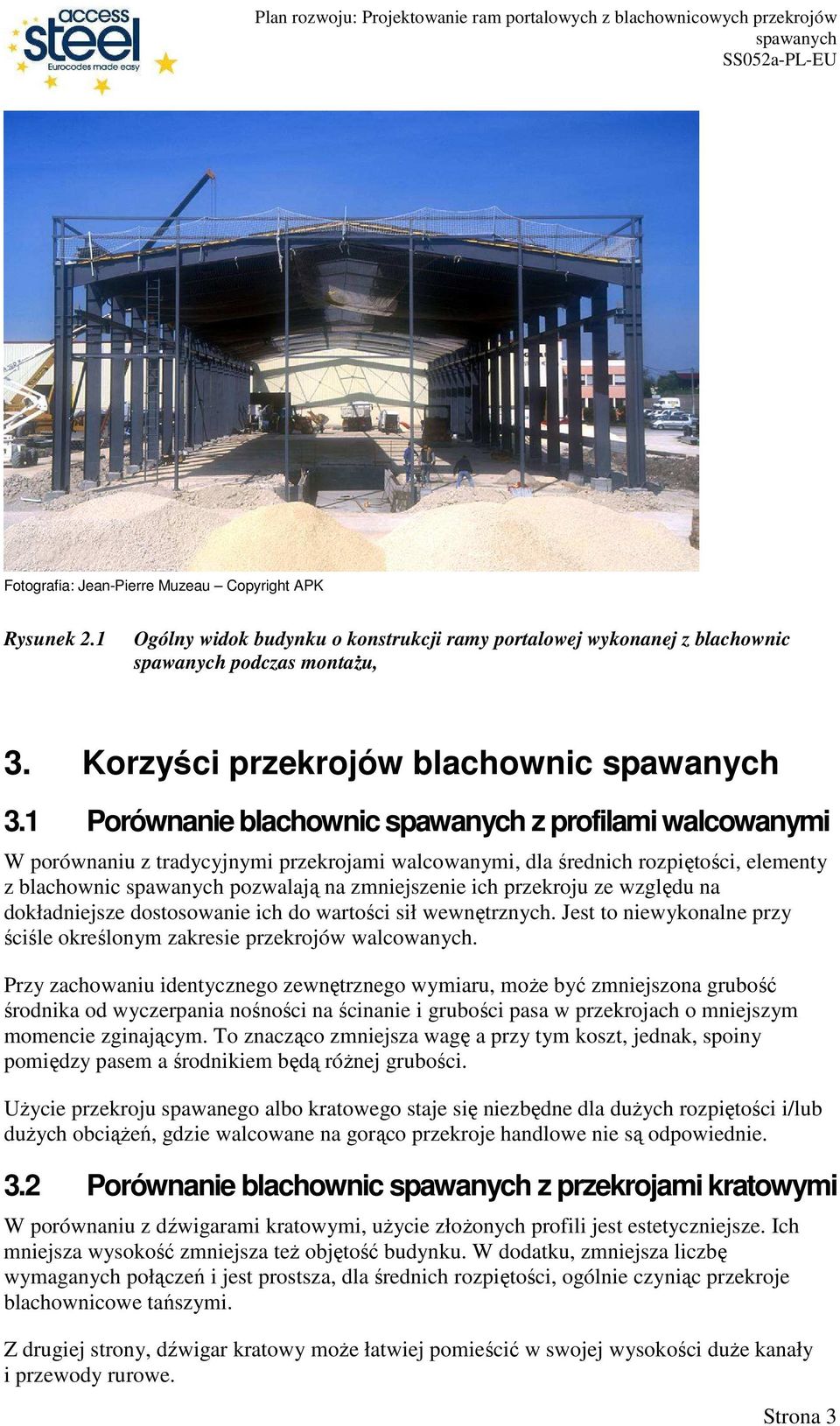 na dokładniejsze dostosowanie ich do wartości sił wewnętrznych. Jest to niewykonalne przy ściśle określonym zakresie przekrojów walcowanych.
