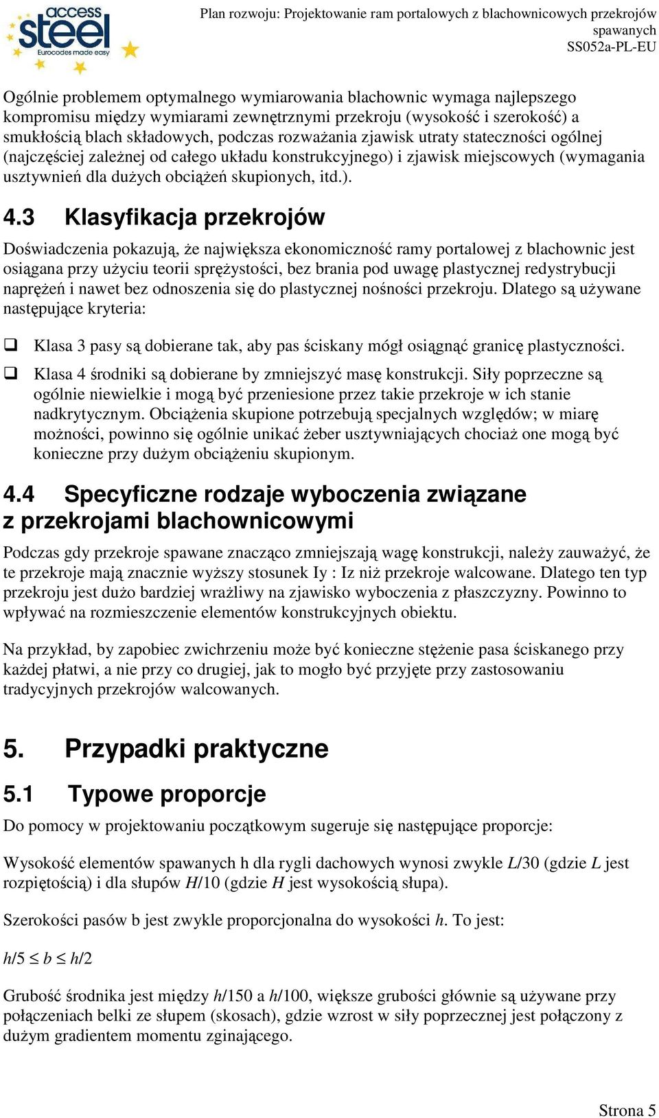 3 Klasyfikacja przekrojów Doświadczenia pokazują, Ŝe największa ekonomiczność ramy portalowej z blachownic jest osiągana przy uŝyciu teorii spręŝystości, bez brania pod uwagę plastycznej