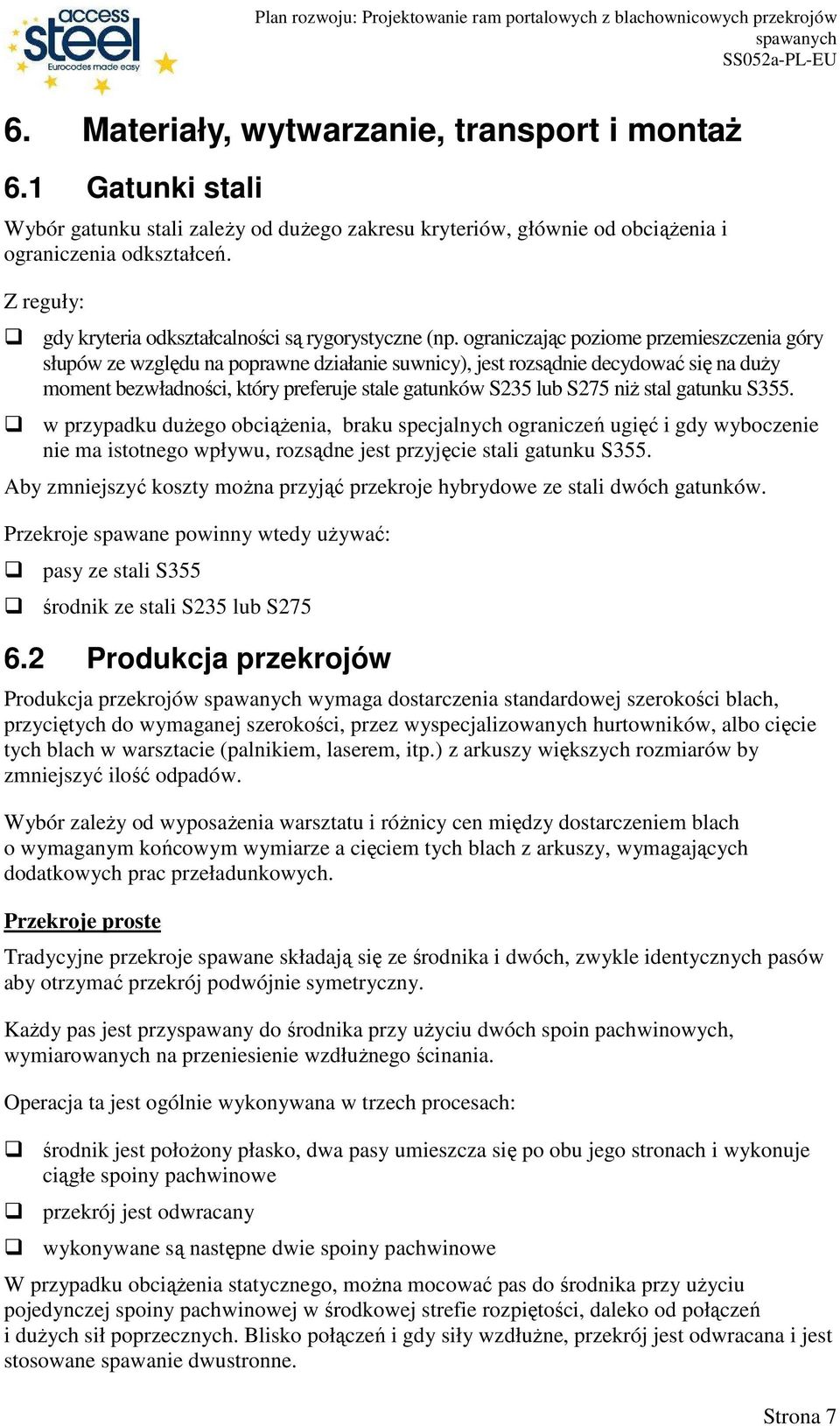 ograniczając poziome przemieszczenia góry słupów ze względu na poprawne działanie suwnicy), jest rozsądnie decydować się na duŝy moment bezwładności, który preferuje stale gatunków S235 lub S275 niŝ