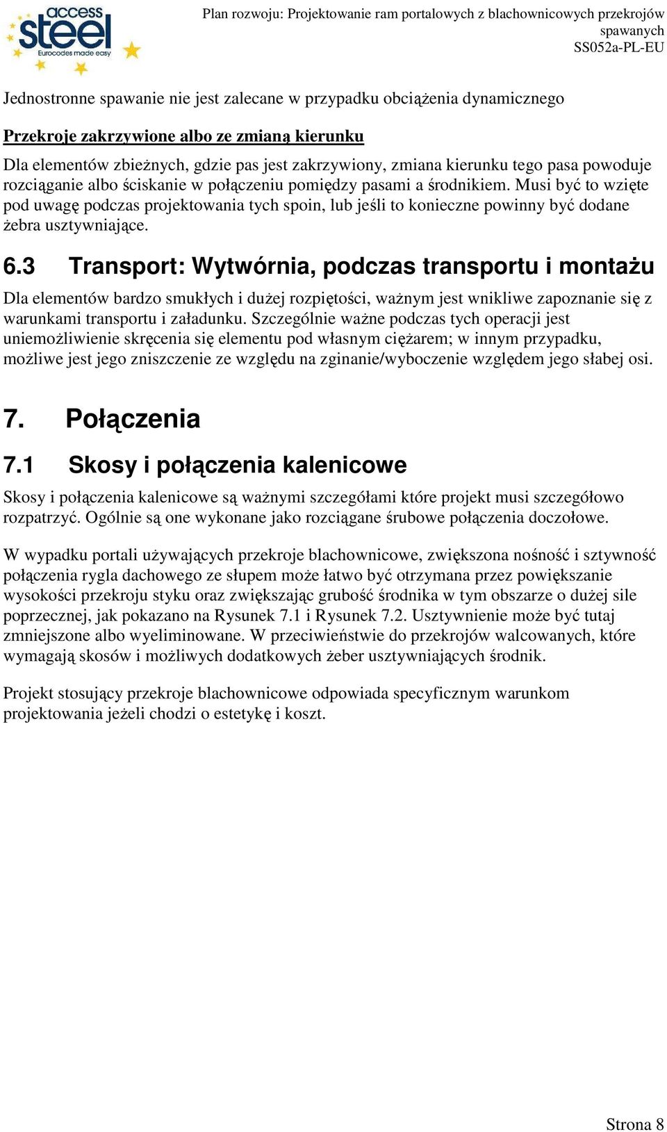 Musi być to wzięte pod uwagę podczas projektowania tych spoin, lub jeśli to konieczne powinny być dodane Ŝebra usztywniające. 6.
