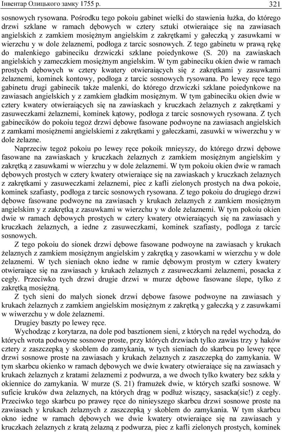 y gałeczką y zasuwkami w wierzchu y w dole żelaznemi, podłoga z tarcic sosnowych. Z tego gabinetu w prawą rękę do malenkiego gabineciku drzwiczki szklane poiedynkowe (S.