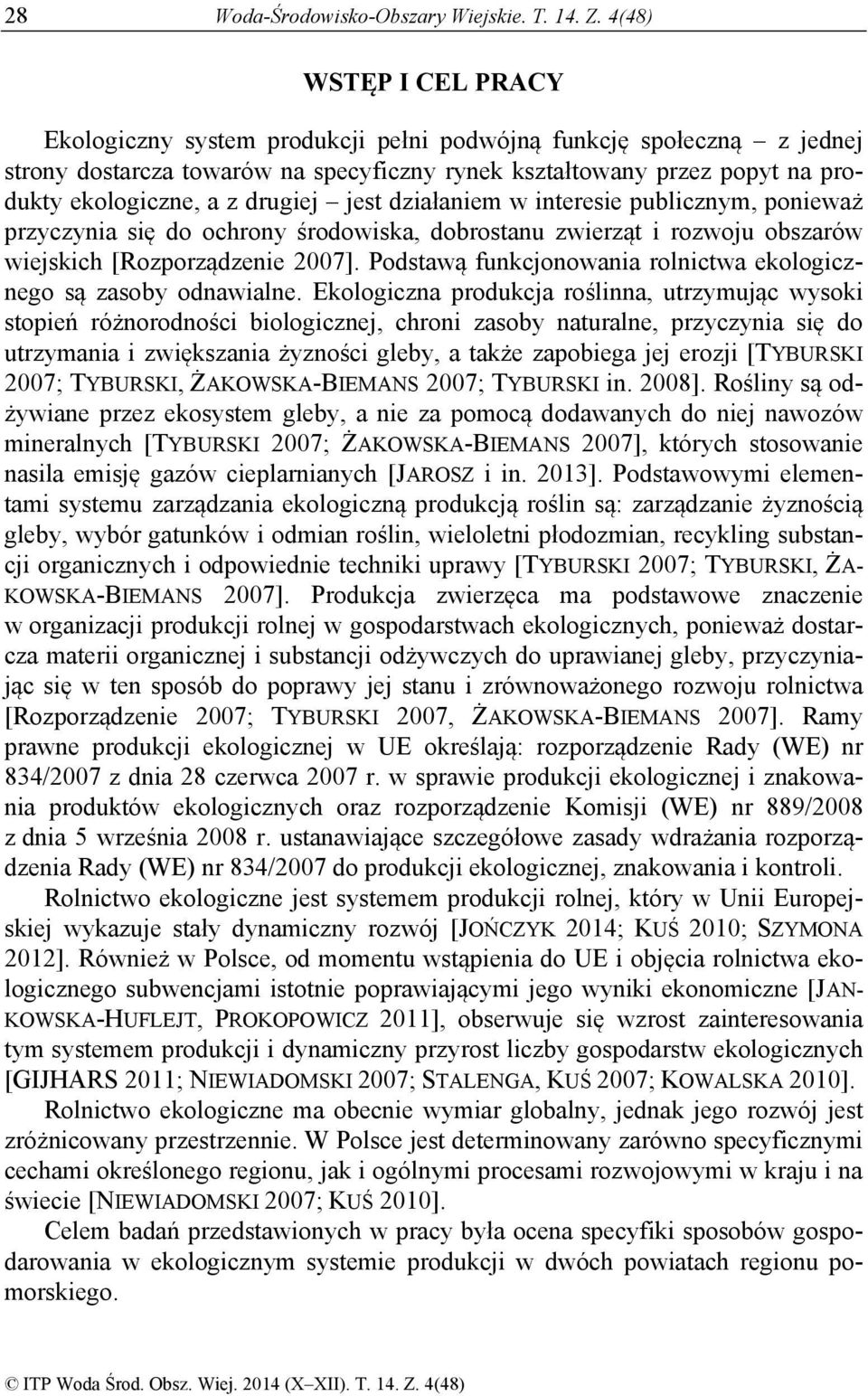 drugiej jest działaniem w interesie publicznym, ponieważ przyczynia się do ochrony środowiska, dobrostanu zwierząt i rozwoju obszarów wiejskich [Rozporządzenie 2007].