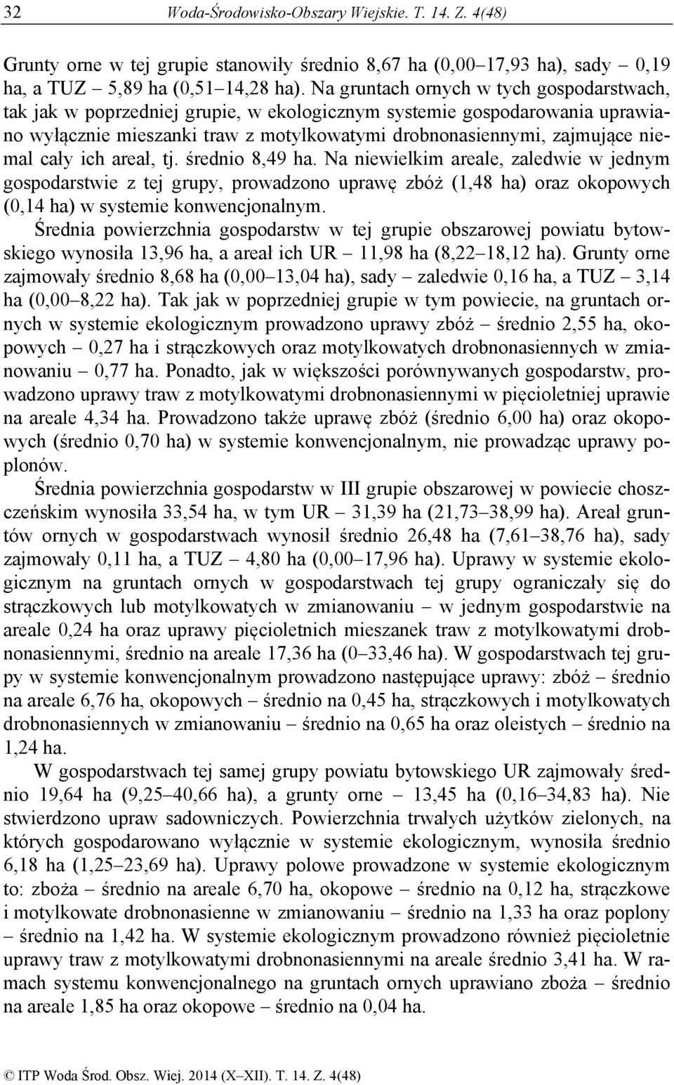 cały ich areał, tj. średnio 8,49 ha. Na niewielkim areale, zaledwie w jednym gospodarstwie z tej grupy, prowadzono uprawę zbóż (1,48 ha) oraz okopowych (0,14 ha) w systemie konwencjonalnym.
