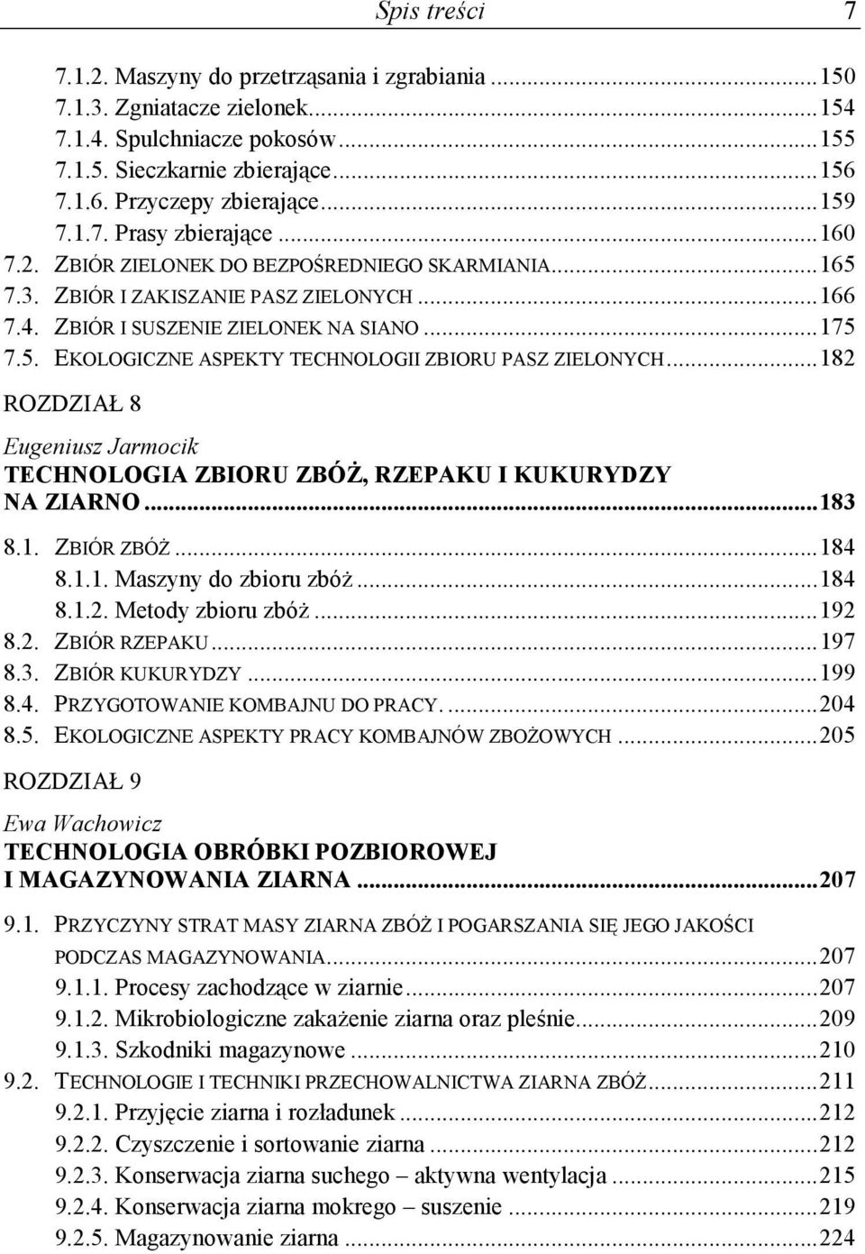 .. 182 ROZDZIAŁ 8 Eugeniusz Jarmocik TECHNOLOGIA ZBIORU ZBÓś, RZEPAKU I KUKURYDZY NA ZIARNO... 183 8.1. ZBIÓR ZBÓś... 184 8.1.1. Maszyny do zbioru zbóŝ... 184 8.1.2. Metody zbioru zbóŝ... 192 8.2. ZBIÓR RZEPAKU.