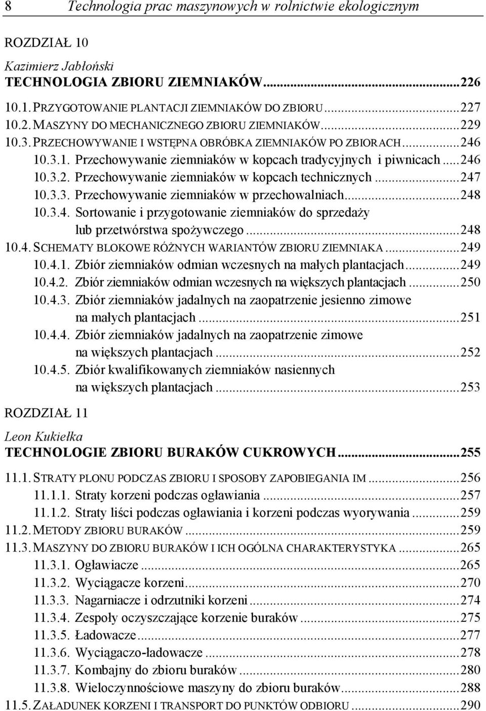 .. 247 10.3.3. Przechowywanie ziemniaków w przechowalniach... 248 10.3.4. Sortowanie i przygotowanie ziemniaków do sprzedaŝy lub przetwórstwa spoŝywczego... 248 10.4. SCHEMATY BLOKOWE RÓśNYCH WARIANTÓW ZBIORU ZIEMNIAKA.