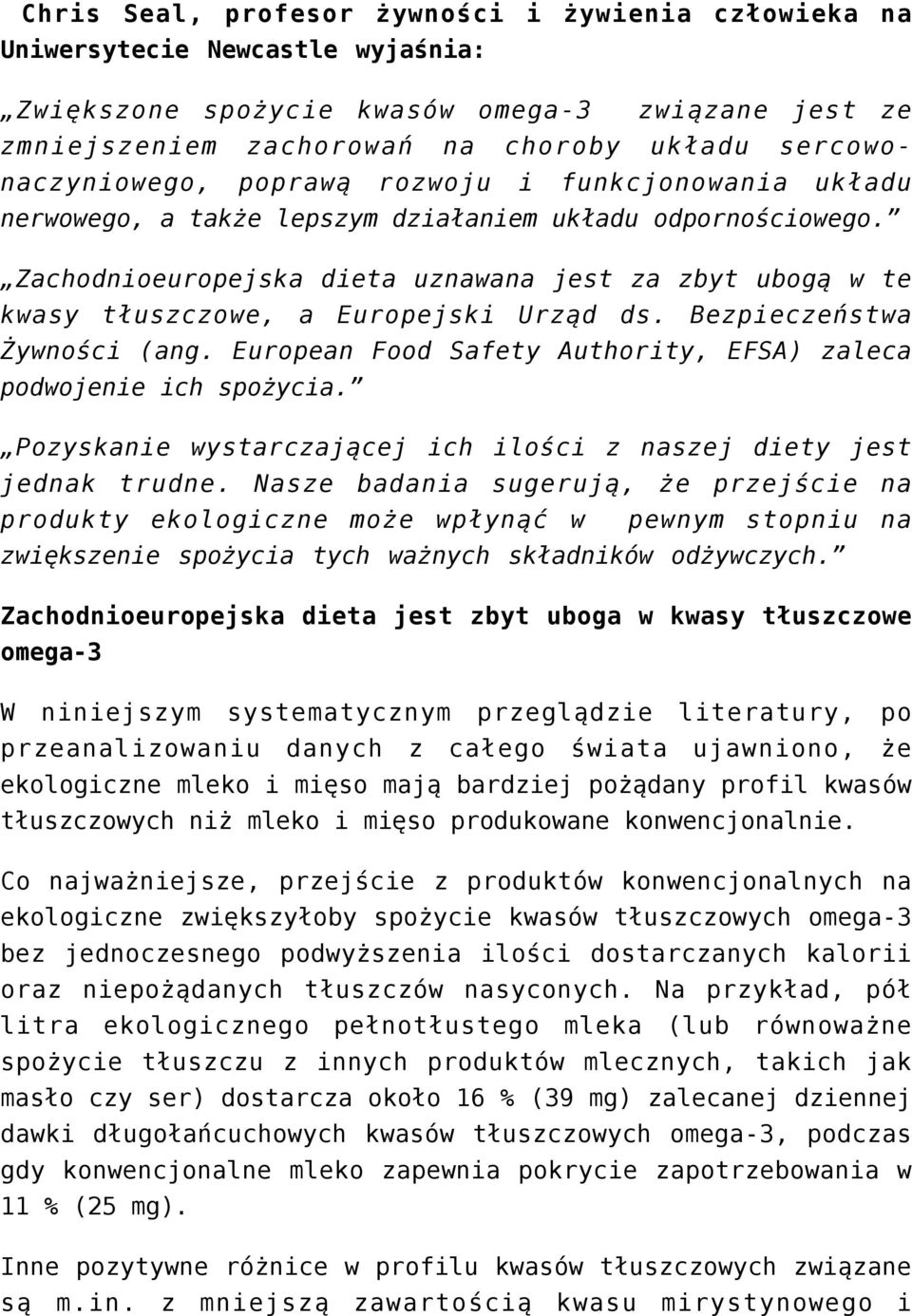 Zachodnioeuropejska dieta uznawana jest za zbyt ubogą w te kwasy tłuszczowe, a Europejski Urząd ds. Bezpieczeństwa Żywności (ang. European Food Safety Authority, EFSA) zaleca podwojenie ich spożycia.