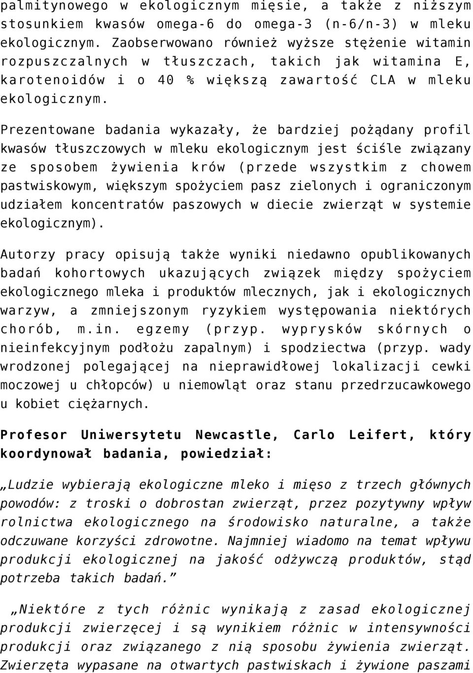 Prezentowane badania wykazały, że bardziej pożądany profil kwasów tłuszczowych w mleku ekologicznym jest ściśle związany ze sposobem żywienia krów (przede wszystkim z chowem pastwiskowym, większym