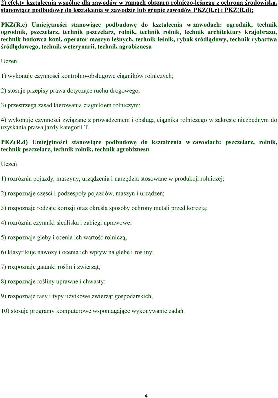 koni, operator maszyn leśnych, technik leśnik, rybak śródlądowy, technik rybactwa śródlądowego, technik weterynarii, technik agrobiznesu 1) wykonuje czynności kontrolno-obsługowe ciągników