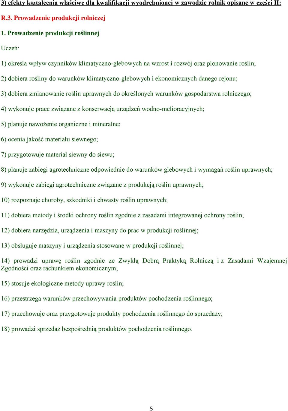 rejonu; 3) dobiera zmianowanie roślin uprawnych do określonych warunków gospodarstwa rolniczego; 4) wykonuje prace związane z konserwacją urządzeń wodno-melioracyjnych; 5) planuje nawożenie