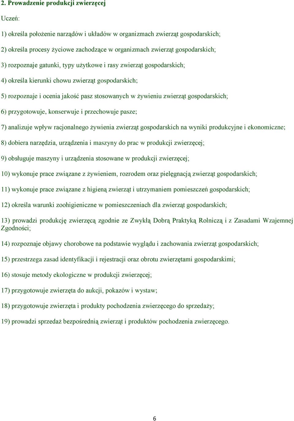 przygotowuje, konserwuje i przechowuje pasze; 7) analizuje wpływ racjonalnego żywienia zwierząt gospodarskich na wyniki produkcyjne i ekonomiczne; 8) dobiera narzędzia, urządzenia i maszyny do prac w