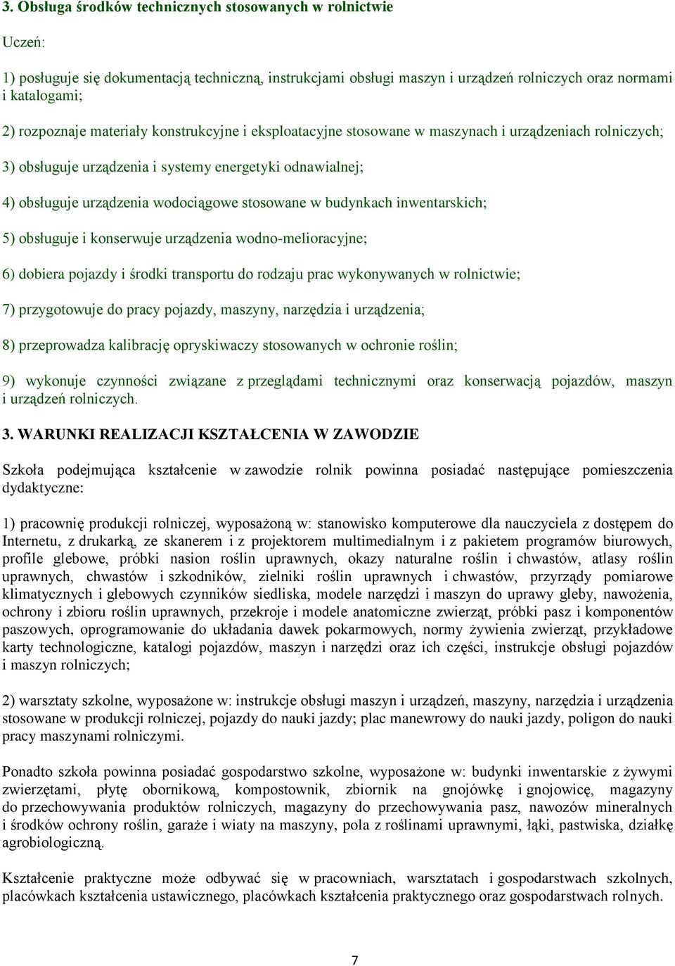 inwentarskich; 5) obsługuje i konserwuje urządzenia wodno-melioracyjne; 6) dobiera pojazdy i środki transportu do rodzaju prac wykonywanych w rolnictwie; 7) przygotowuje do pracy pojazdy, maszyny,
