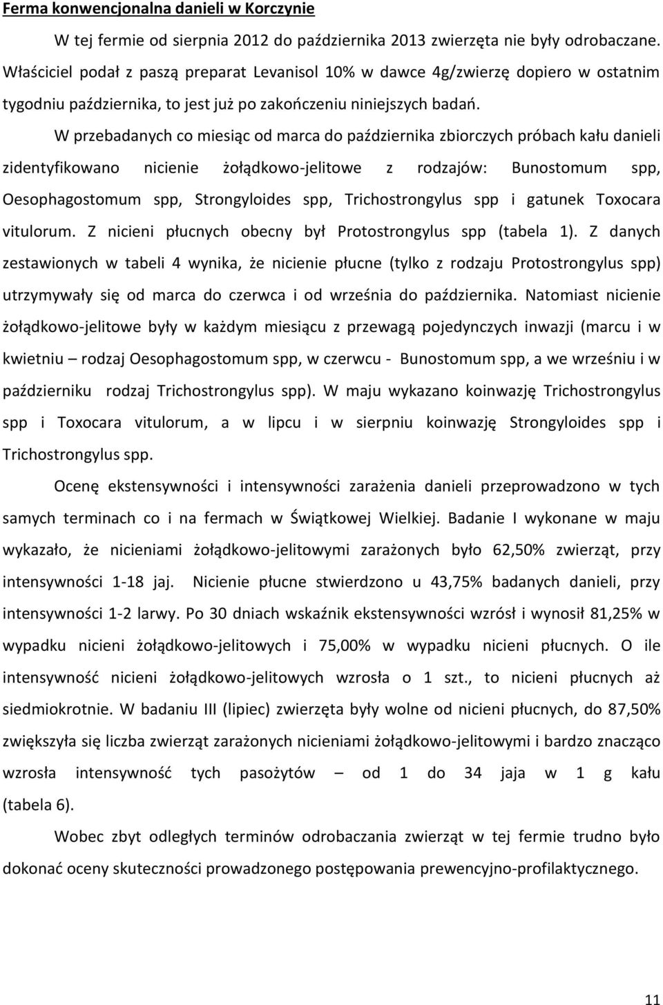 W przebadanych co miesiąc od marca do października zbiorczych próbach kału danieli zidentyfikowano nicienie żołądkowo-jelitowe z rodzajów: Bunostomum spp, Oesophagostomum spp, Strongyloides spp,