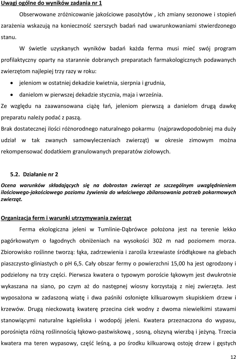 W świetle uzyskanych wyników badań każda ferma musi mieć swój program profilaktyczny oparty na starannie dobranych preparatach farmakologicznych podawanych zwierzętom najlepiej trzy razy w roku: