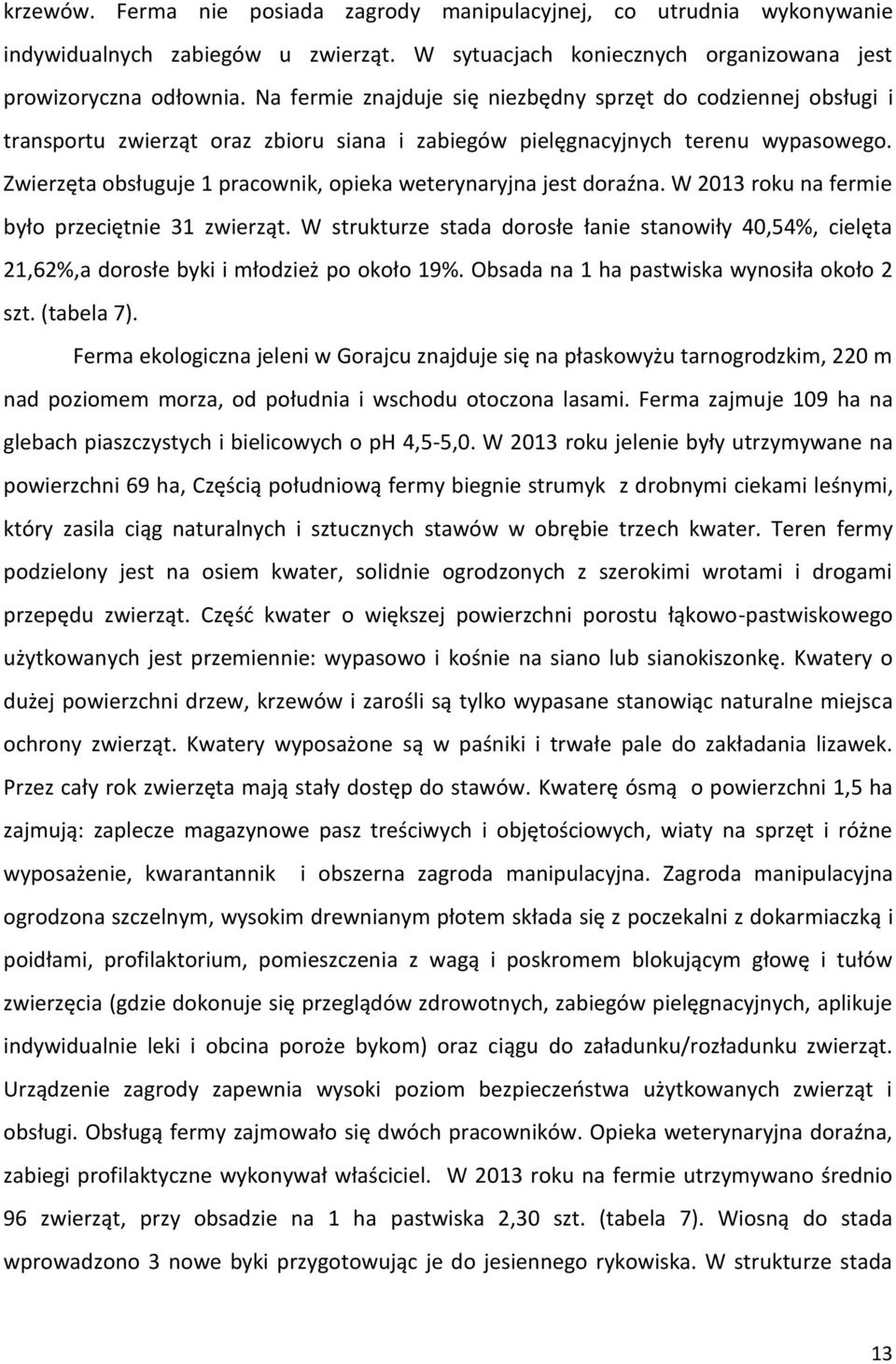 Zwierzęta obsługuje 1 pracownik, opieka weterynaryjna jest doraźna. W 2013 roku na fermie było przeciętnie 31 zwierząt.