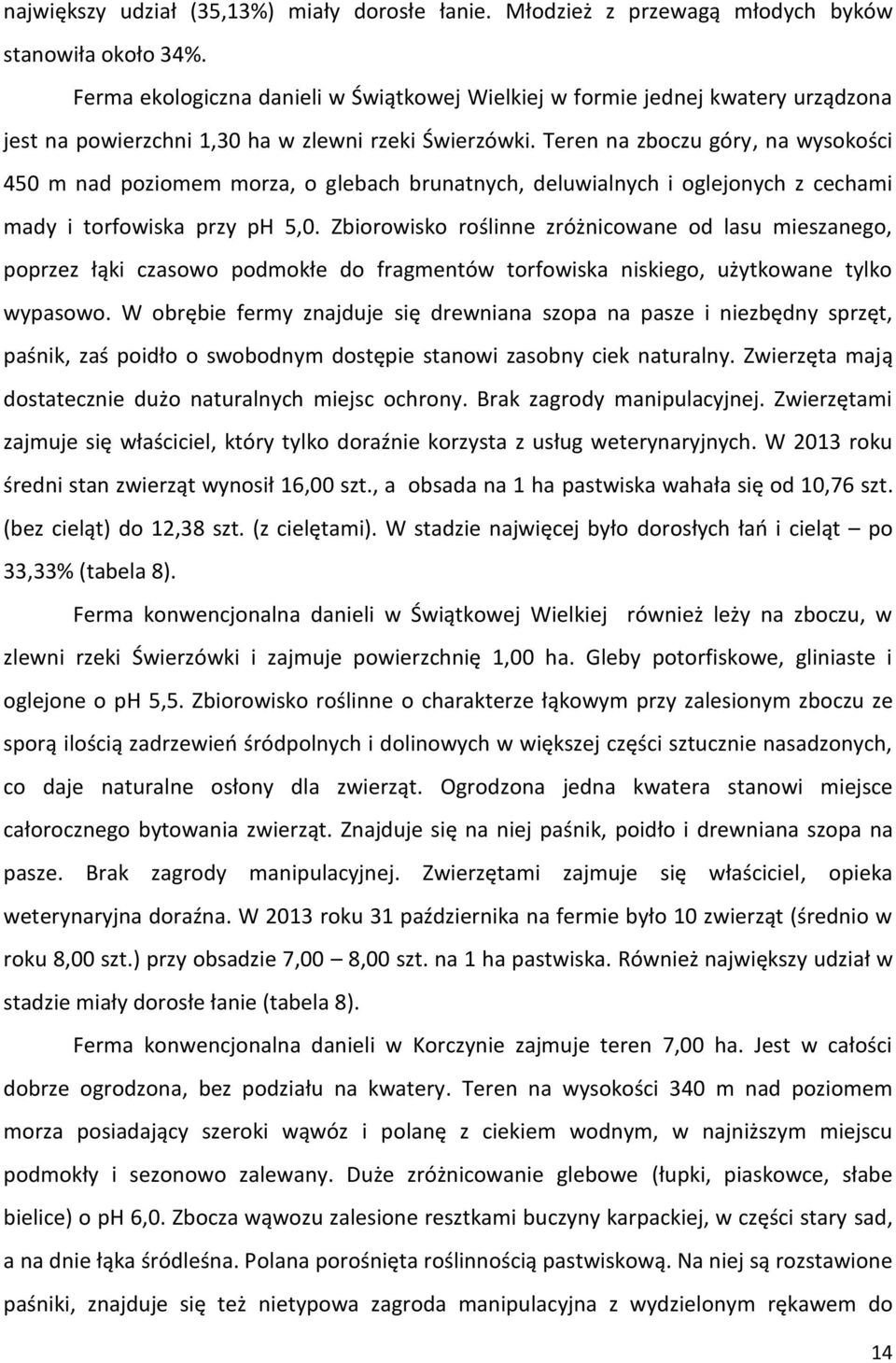 Teren na zboczu góry, na wysokości 450 m nad poziomem morza, o glebach brunatnych, deluwialnych i oglejonych z cechami mady i torfowiska przy ph 5,0.