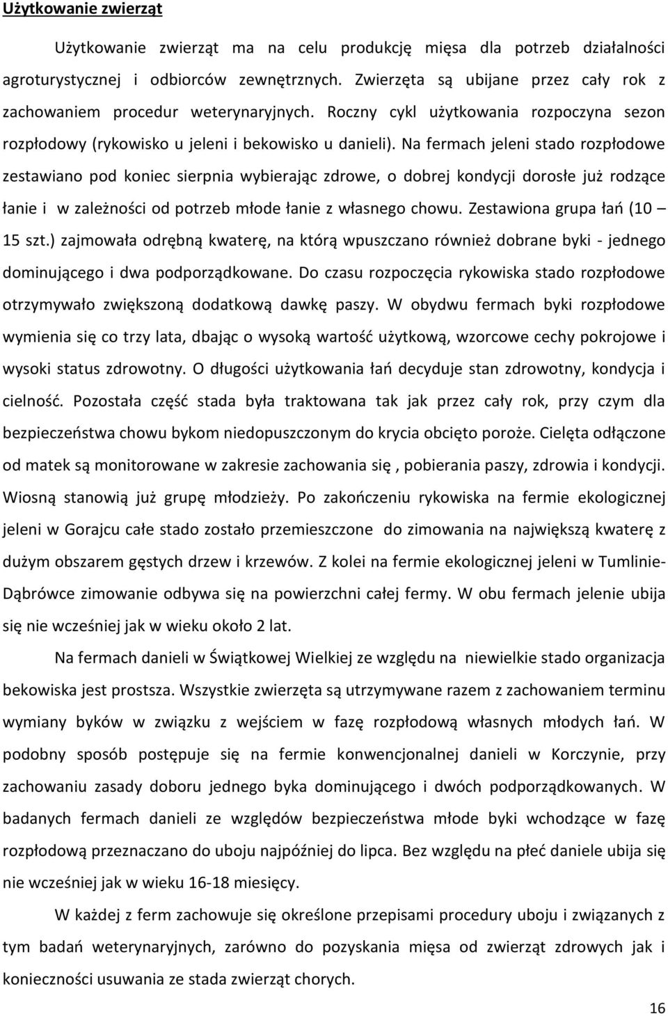Na fermach jeleni stado rozpłodowe zestawiano pod koniec sierpnia wybierając zdrowe, o dobrej kondycji dorosłe już rodzące łanie i w zależności od potrzeb młode łanie z własnego chowu.