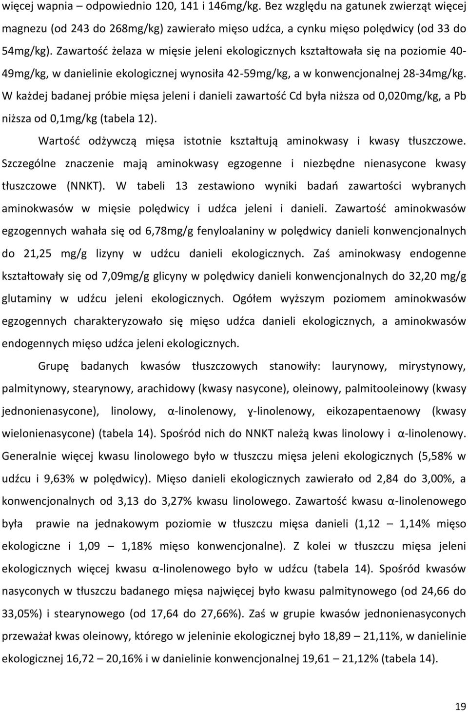 W każdej badanej próbie mięsa jeleni i danieli zawartość Cd była niższa od 0,020mg/kg, a Pb niższa od 0,1mg/kg (tabela 12). Wartość odżywczą mięsa istotnie kształtują aminokwasy i kwasy tłuszczowe.
