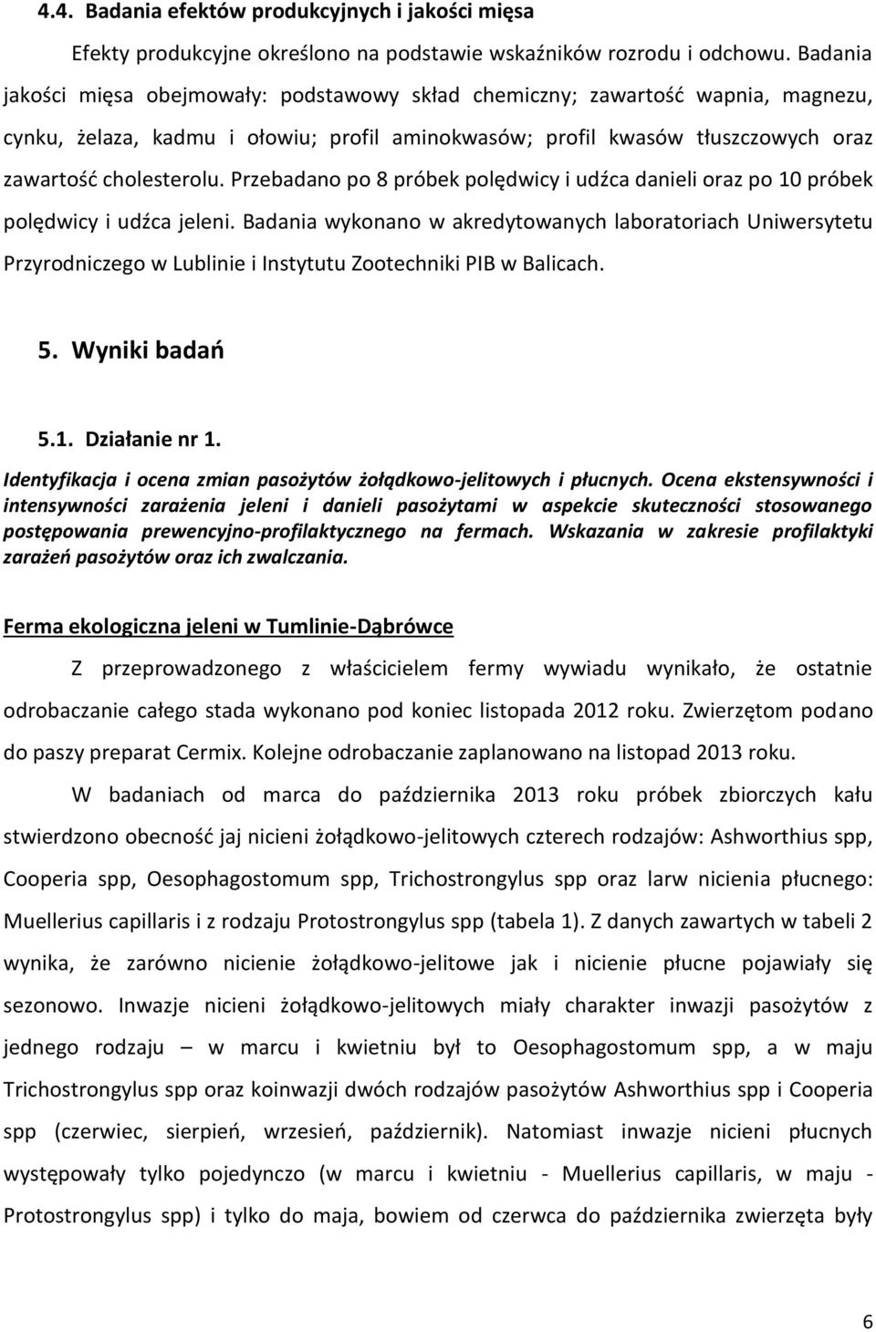 Przebadano po 8 próbek polędwicy i udźca danieli oraz po 10 próbek polędwicy i udźca jeleni.
