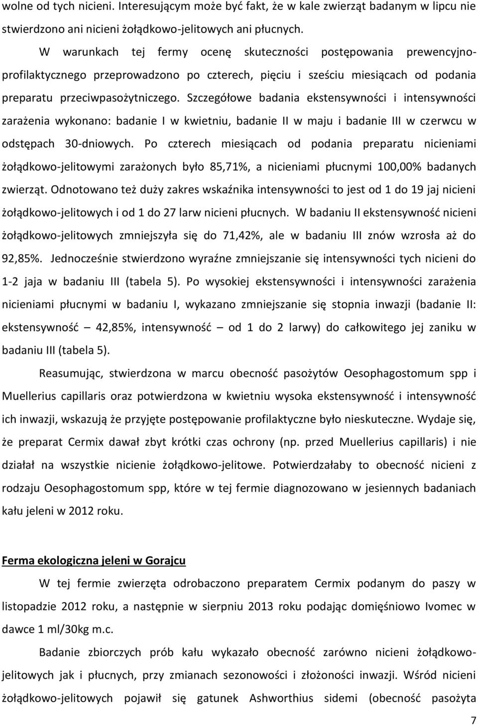 Szczegółowe badania ekstensywności i intensywności zarażenia wykonano: badanie I w kwietniu, badanie II w maju i badanie III w czerwcu w odstępach 30-dniowych.