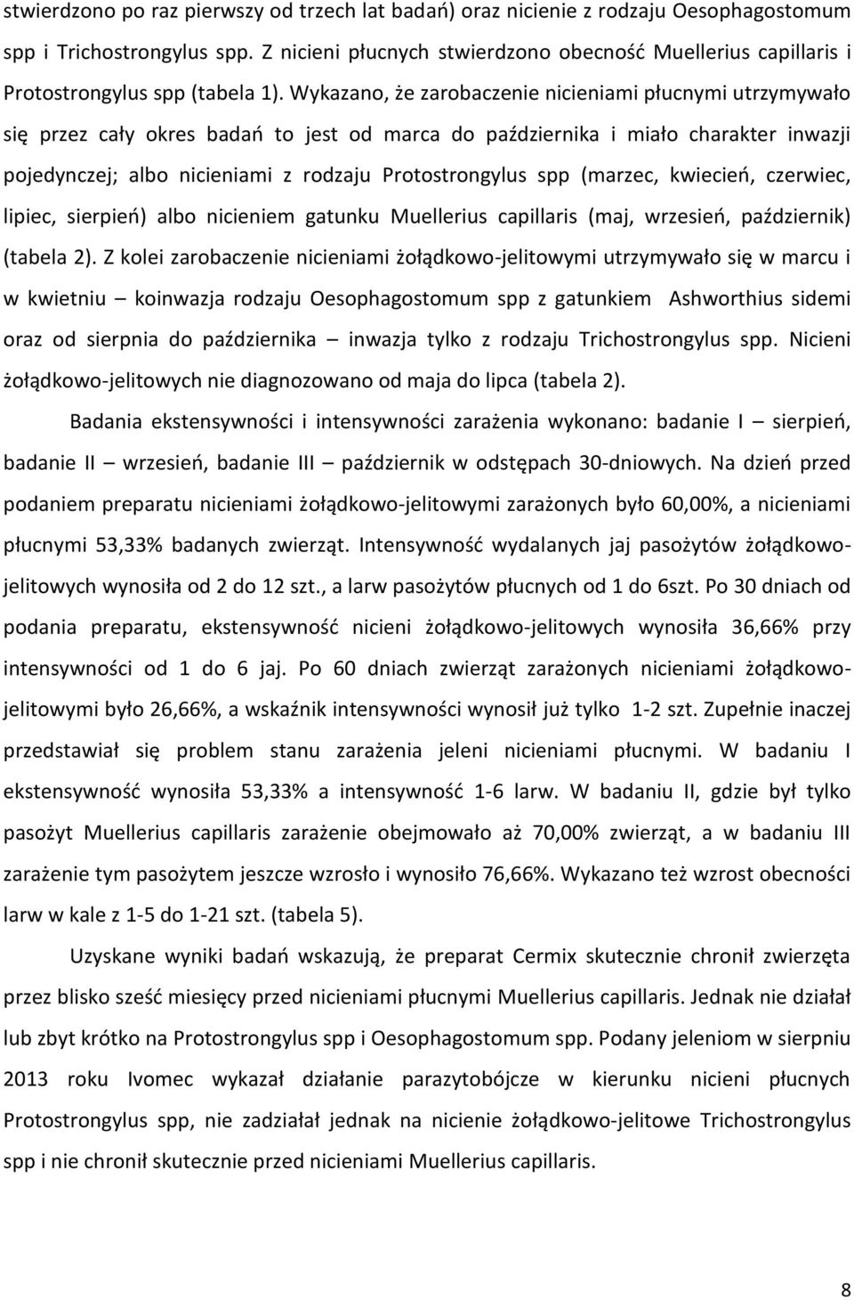 Wykazano, że zarobaczenie nicieniami płucnymi utrzymywało się przez cały okres badań to jest od marca do października i miało charakter inwazji pojedynczej; albo nicieniami z rodzaju Protostrongylus