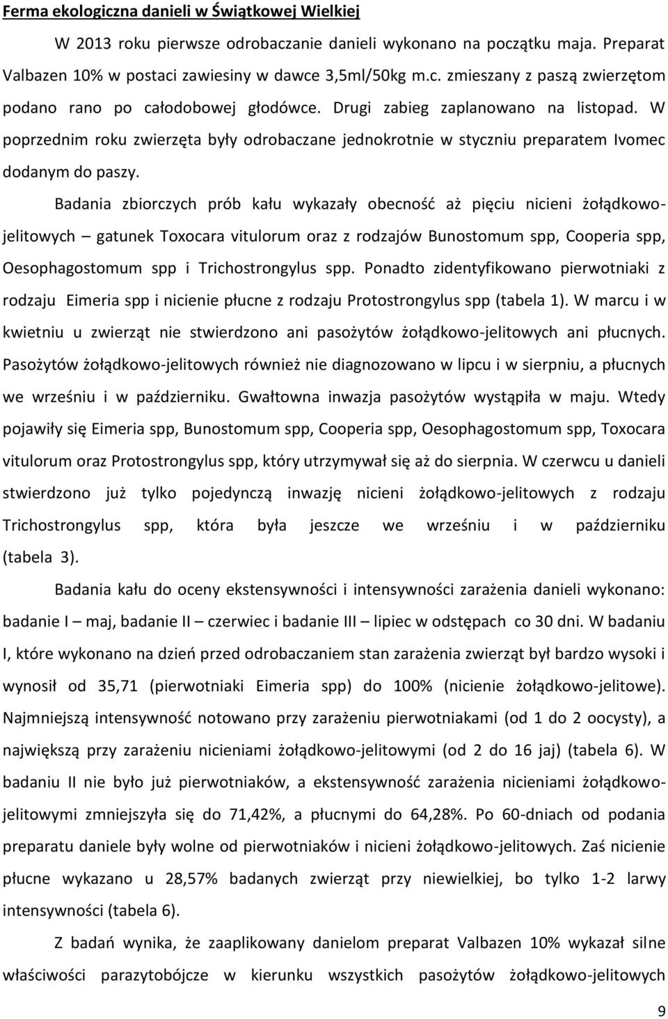 Badania zbiorczych prób kału wykazały obecność aż pięciu nicieni żołądkowojelitowych gatunek Toxocara vitulorum oraz z rodzajów Bunostomum spp, Cooperia spp, Oesophagostomum spp i Trichostrongylus