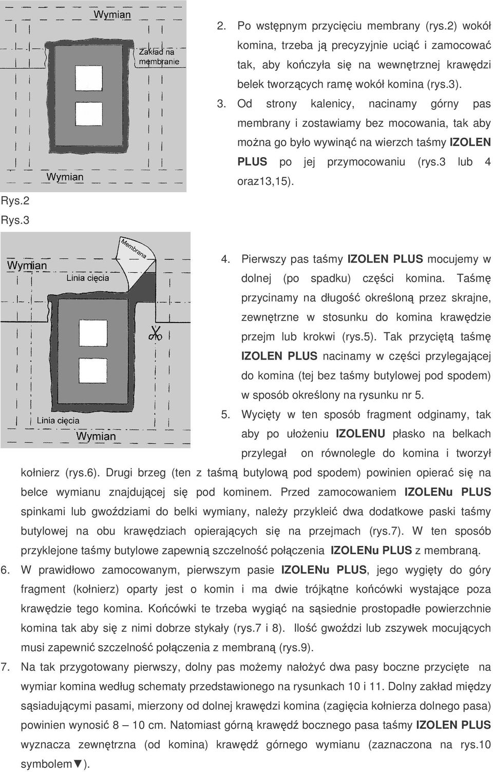 oraz13,15). 4. Pierwszy pas tamy IZOLEN PLUS mocujemy w dolnej (po spadku) czci komina. Tam przycinamy na długo okrelon przez skrajne, zewntrzne w stosunku do komina krawdzie przejm lub krokwi (rys.