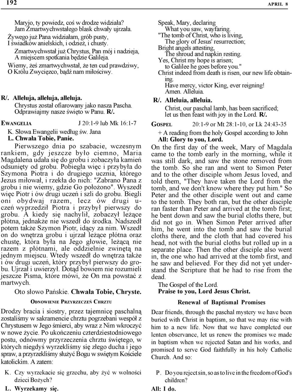 Chrystus został ofiarowany jako nasza Pascha. Odprawiajmy nasze święto w Panu. EWANGELIA J 20:1-9 lub Mk 16:1-7 K. Słowa Ewangelii według św. Jana L. Chwała Tobie, Panie.