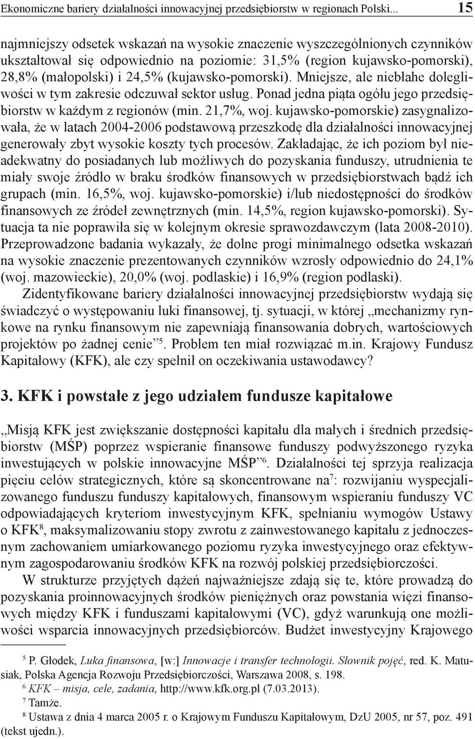 (kujawsko-pomorski). Mniejsze, ale niebłahe dolegliwości w tym zakresie odczuwał sektor usług. Ponad jedna piąta ogółu jego przedsiębiorstw w każdym z regionów (min. 21,7%, woj.