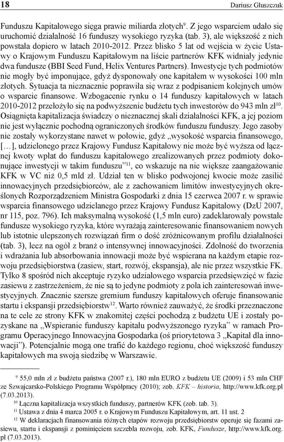 Przez blisko 5 lat od wejścia w życie Ustawy o Krajowym Funduszu Kapitałowym na liście partnerów KFK widniały jedynie dwa fundusze (BBI Seed Fund, Helix Ventures Partners).
