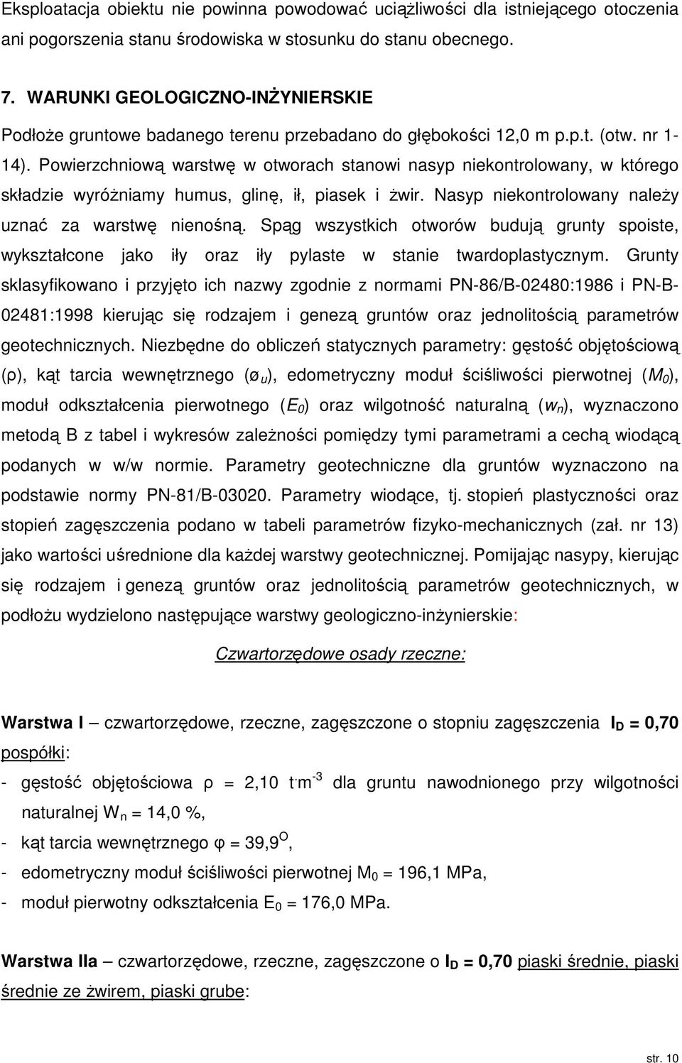 Powierzchniową warstwę w otworach stanowi nasyp niekontrolowany, w którego składzie wyróżniamy humus, glinę, ił, piasek i żwir. Nasyp niekontrolowany należy uznać za warstwę nienośną.