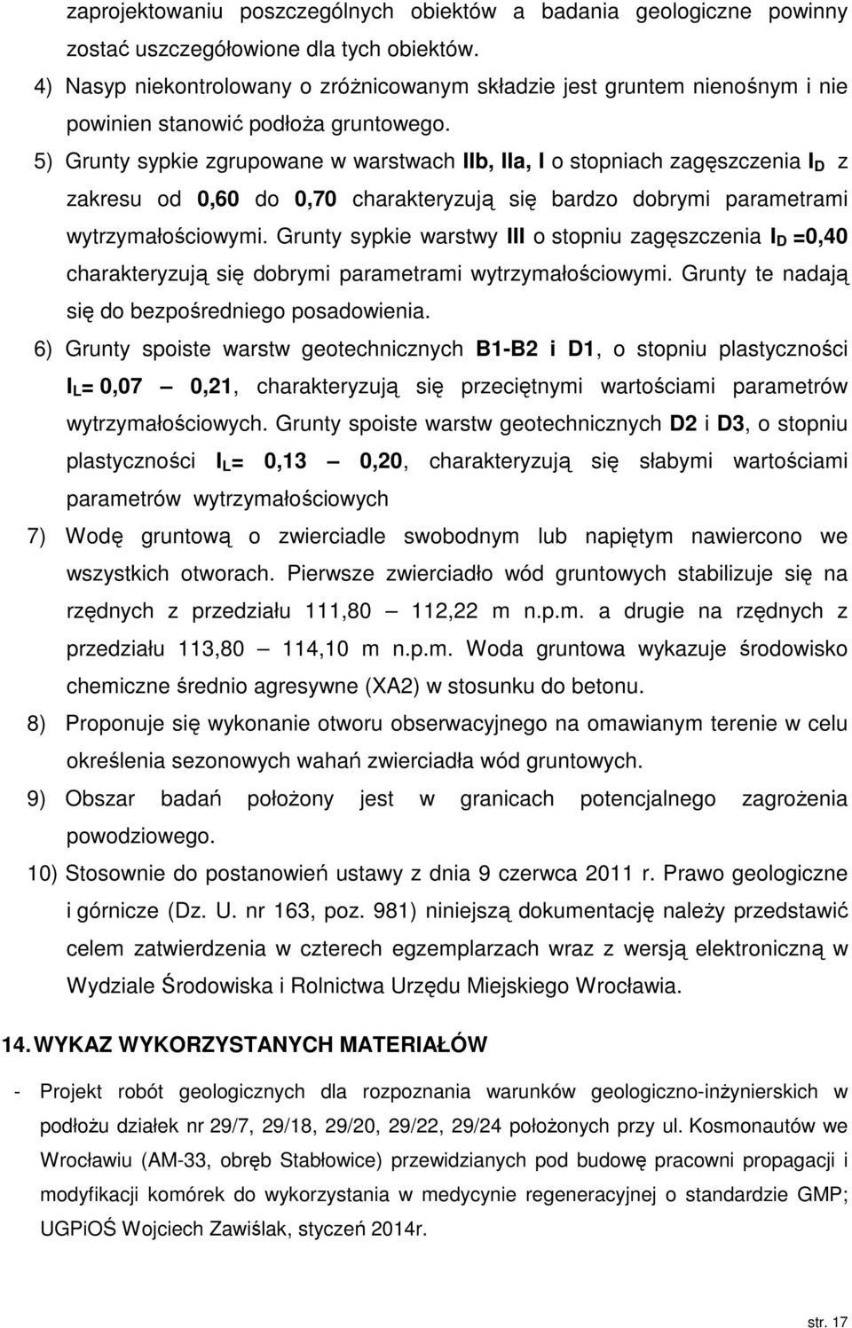 5) Grunty sypkie zgrupowane w warstwach IIb, IIa, I o stopniach zagęszczenia I D z zakresu od 0,60 do 0,70 charakteryzują się bardzo dobrymi parametrami wytrzymałościowymi.