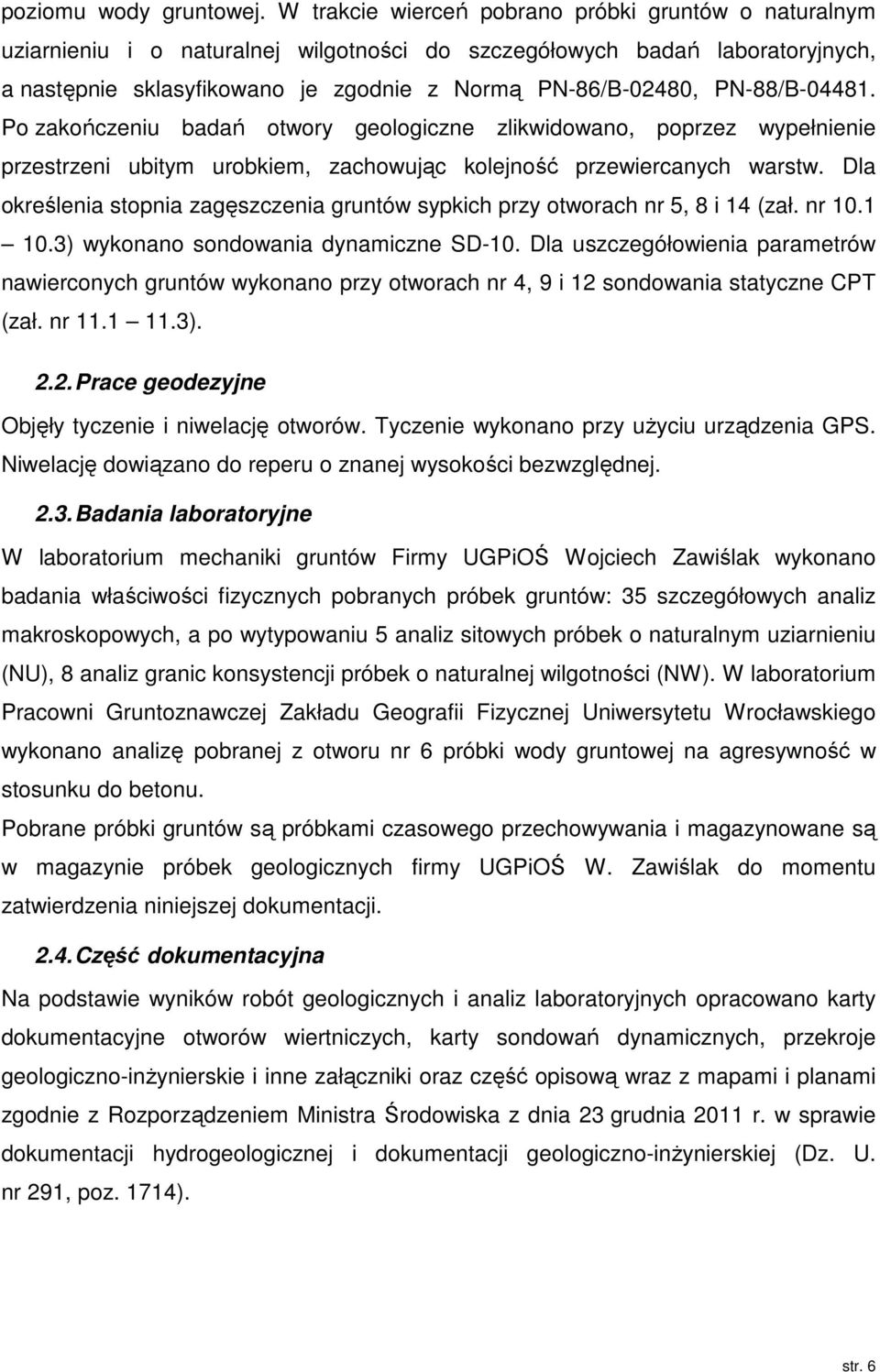 PN-88/B-04481. Po zakończeniu badań otwory geologiczne zlikwidowano, poprzez wypełnienie przestrzeni ubitym urobkiem, zachowując kolejność przewiercanych warstw.