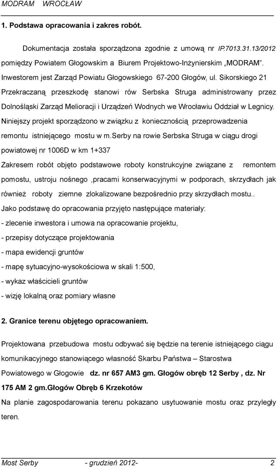 Sikorskiego 21 Przekraczaną przeszkodę stanowi rów Serbska Struga administrowany przez Dolnośląski Zarząd Melioracji i Urządzeń Wodnych we Wrocławiu Oddział w Legnicy.
