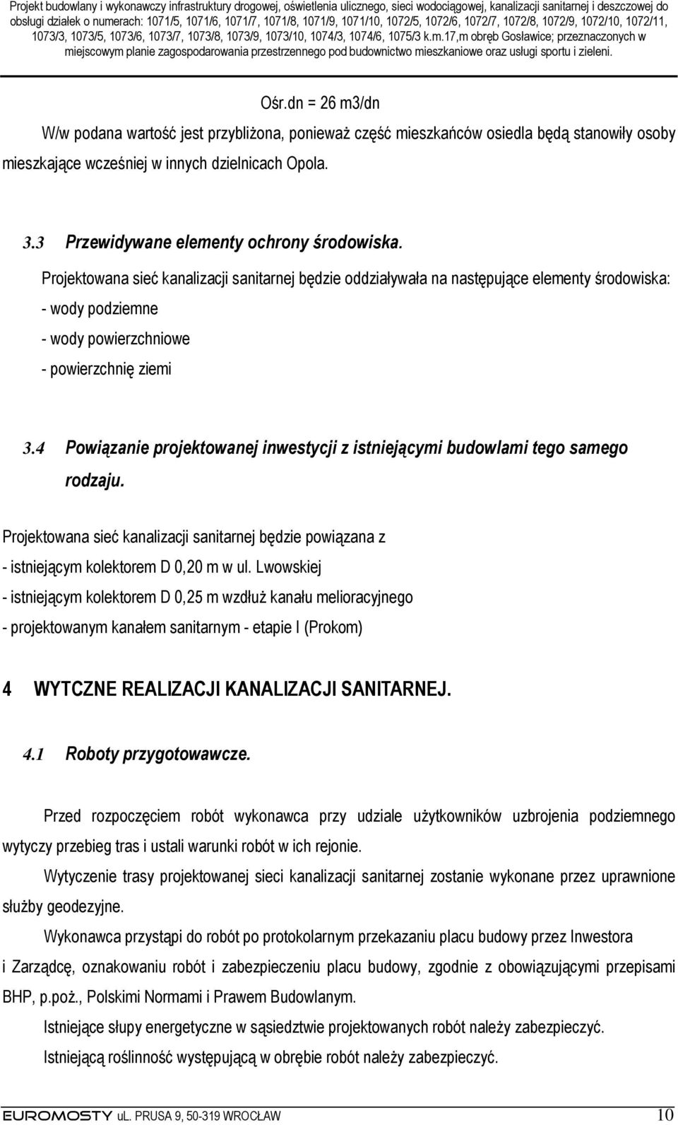 Projektowana sieć kanalizacji sanitarnej będzie oddziaływała na następujące elementy środowiska: - wody podziemne - wody powierzchniowe - powierzchnię ziemi 3.