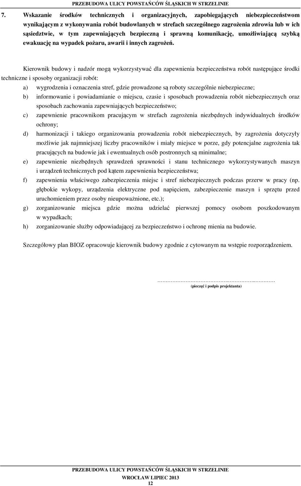 Kierownik budowy i nadzór mogą wykorzystywać dla zapewnienia bezpieczeństwa robót następujące środki techniczne i sposoby organizacji robót: a) wygrodzenia i oznaczenia stref, gdzie prowadzone są