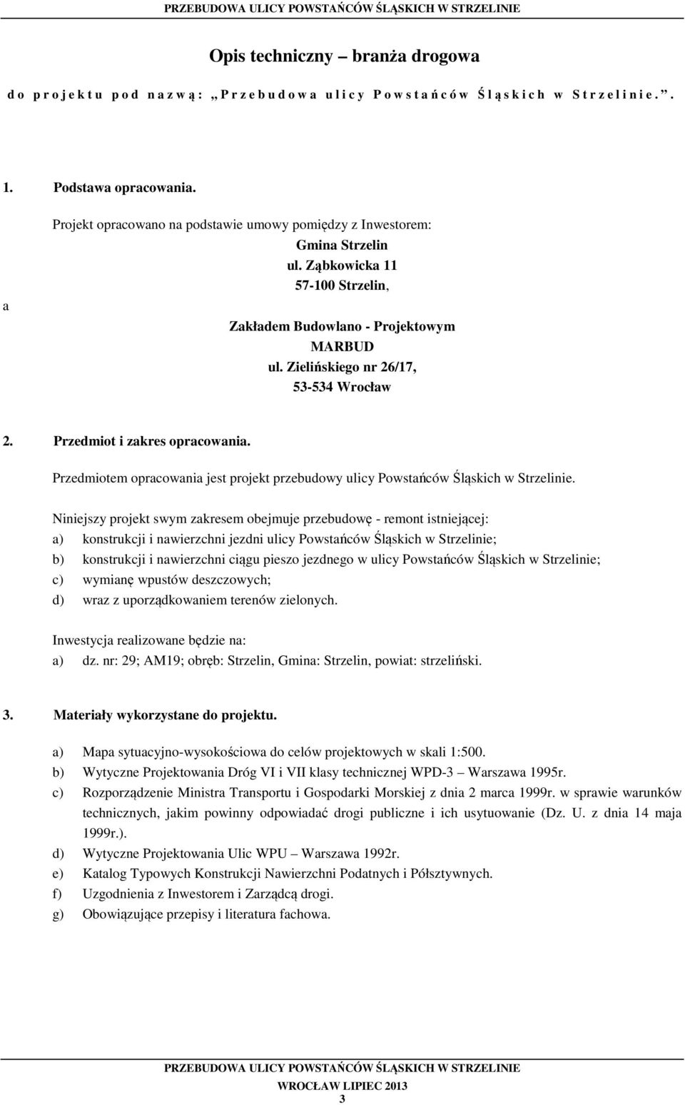 Przedmiot i zakres opracowania. Przedmiotem opracowania jest projekt przebudowy ulicy Powstańców Śląskich w Strzelinie.