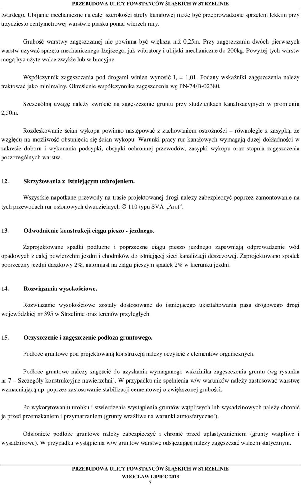 Powyżej tych warstw mogą być użyte walce zwykłe lub wibracyjne. Współczynnik zagęszczania pod drogami winien wynosić I s = 1,01. Podany wskaźniki zagęszczenia należy traktować jako minimalny.
