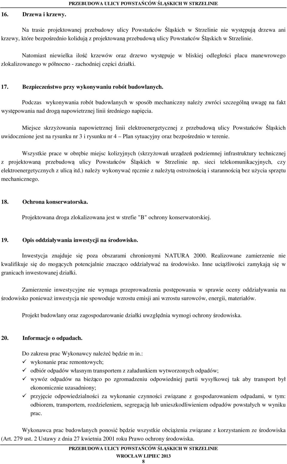 Natomiast niewielka ilość krzewów oraz drzewo występuje w bliskiej odległości placu manewrowego zlokalizowanego w północno - zachodniej części działki. 17.