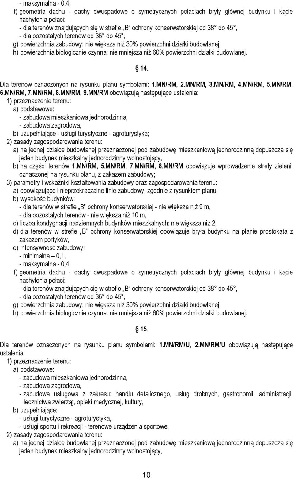 niż 60% powierzchni działki budowlanej. 14. Dla terenów oznaczonych na rysunku planu symbolami: 1.MN/RM, 2.MN/RM, 3.MN/RM, 4.MN/RM, 5.MN/RM, 6.MN/RM, 7.MN/RM, 8.MN/RM, 9.